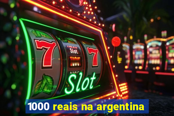 1000 reais na argentina